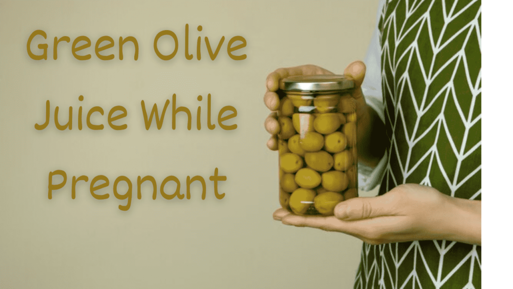 Green Olive Juice While Pregnant