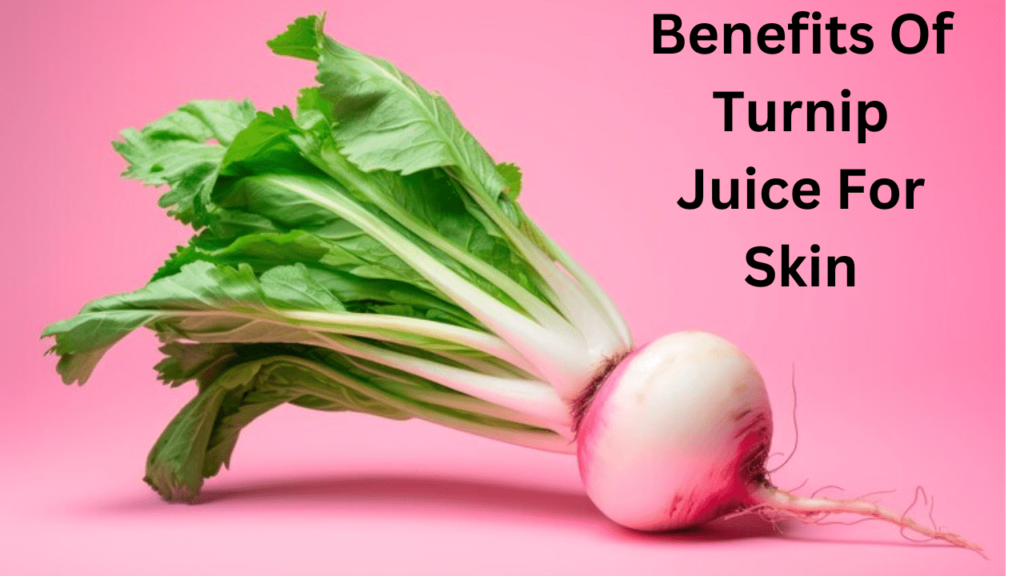 Benefits Of Turnip Juice For Skin