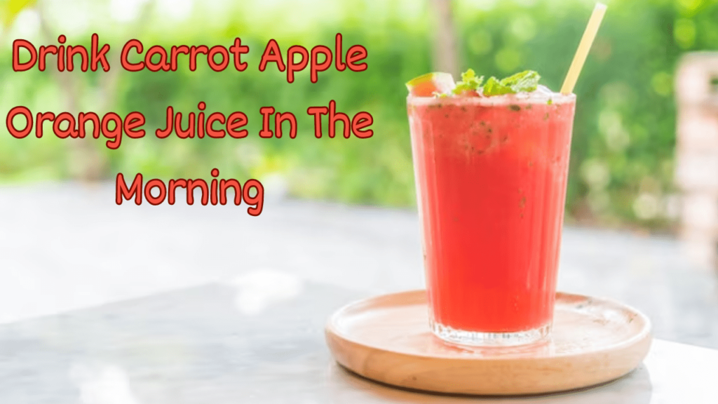 Drink Carrot Apple Orange Juice In the morning